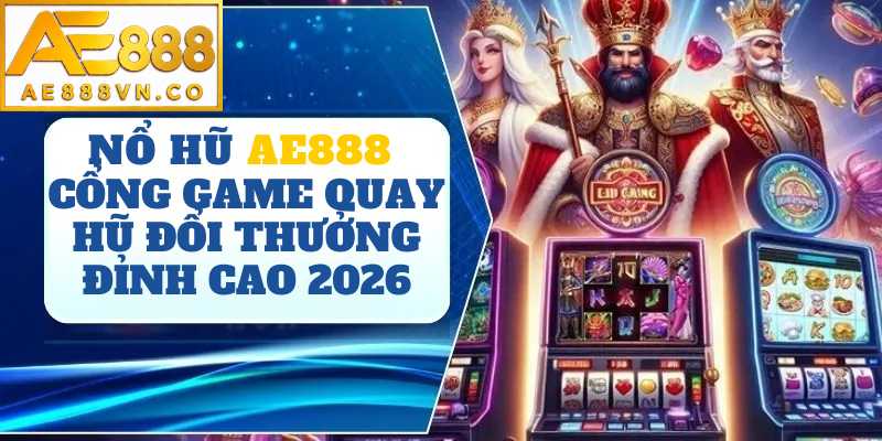 Nổ Hũ AE888 | Thiên Đường Săn Jackpot Hấp Dẫn Bậc Nhất 2026
